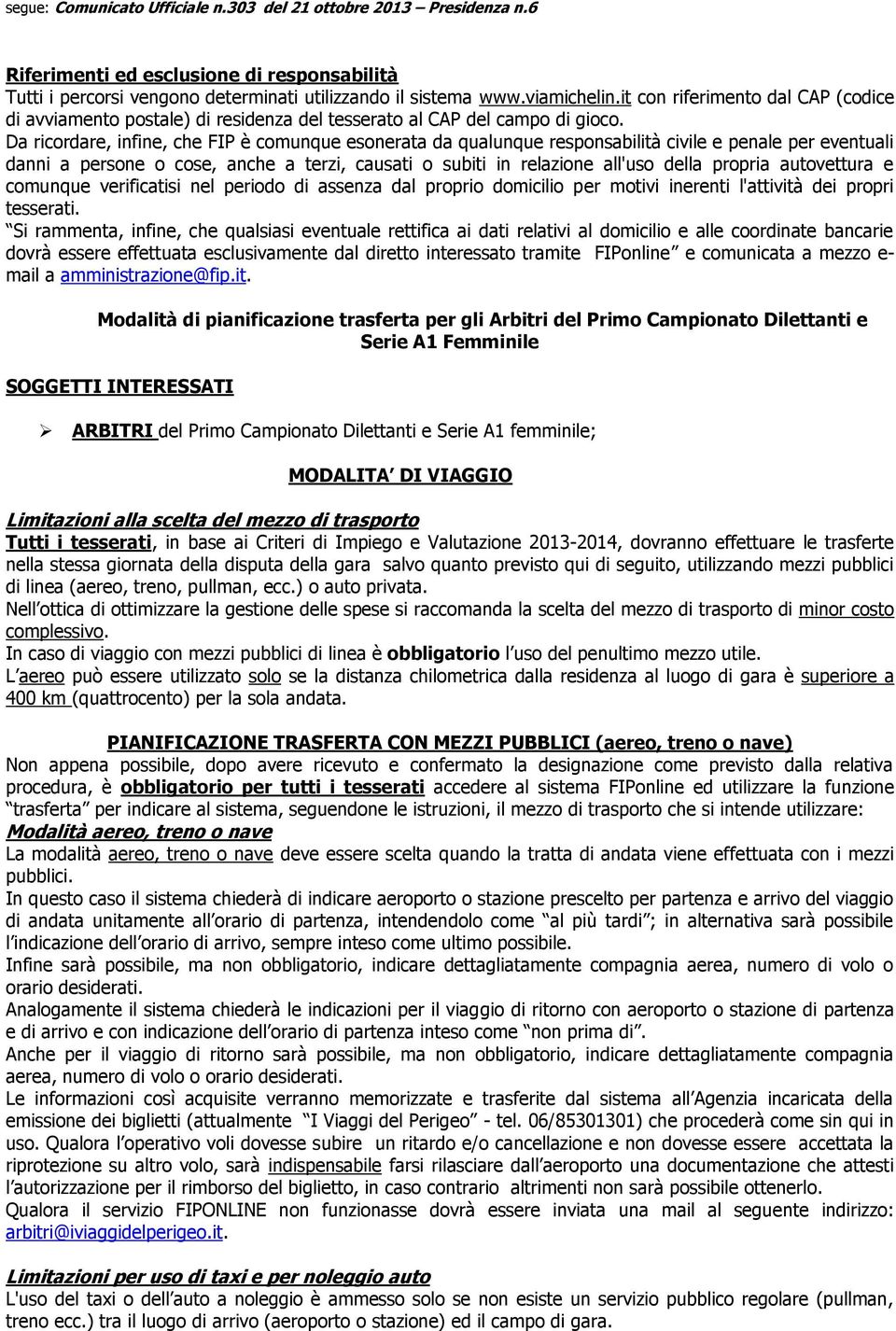 Da ricordare, infine, che FIP è comunque esonerata da qualunque responsabilità civile e penale per eventuali danni a persone o cose, anche a terzi, causati o subiti in relazione all'uso della propria