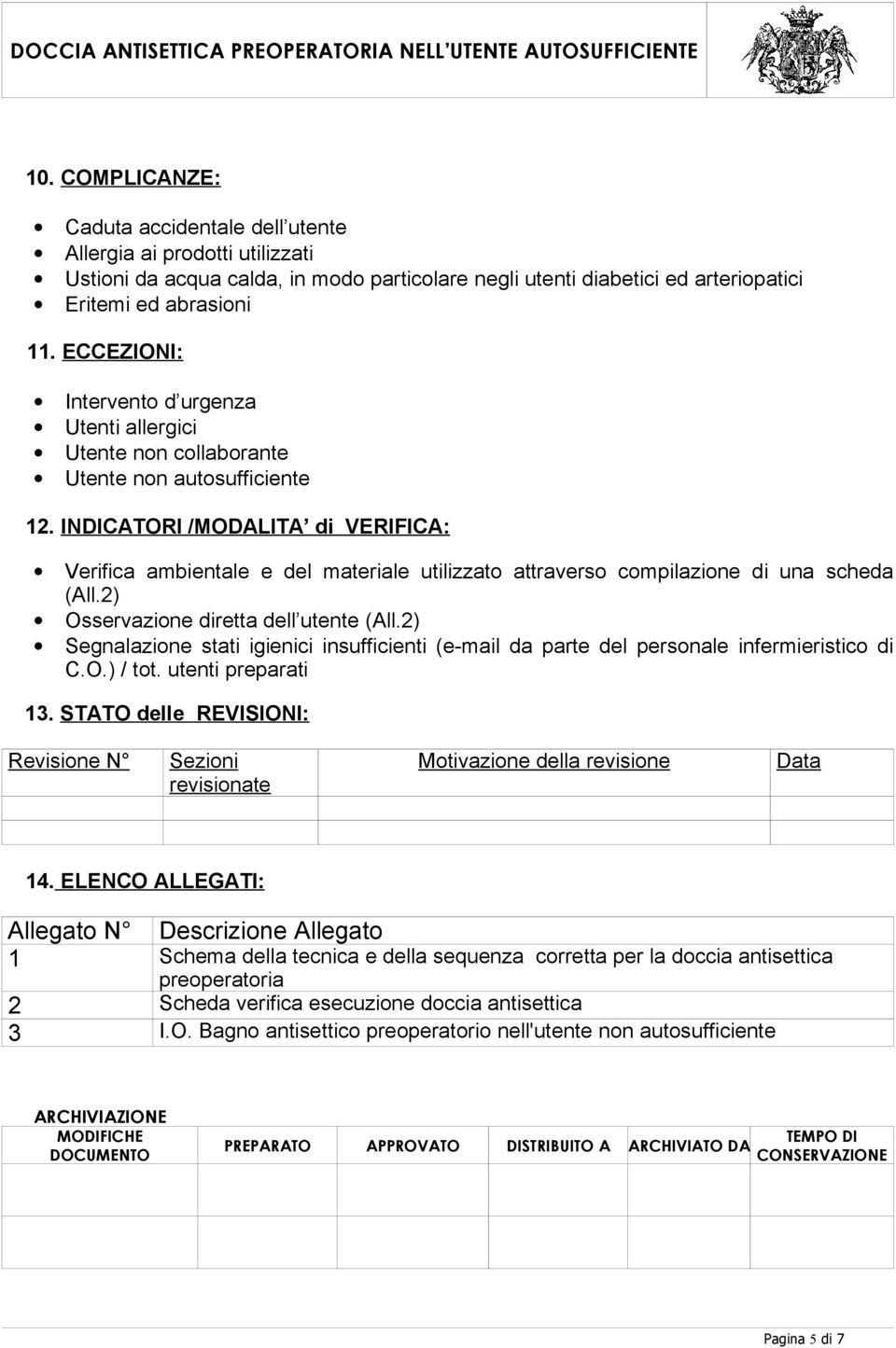 INDICATOI /MODALITA di VEIFICA: Verifica ambientale e del materiale utilizzato attraverso compilazione di una scheda (All.2) Osservazione diretta dell utente (All.