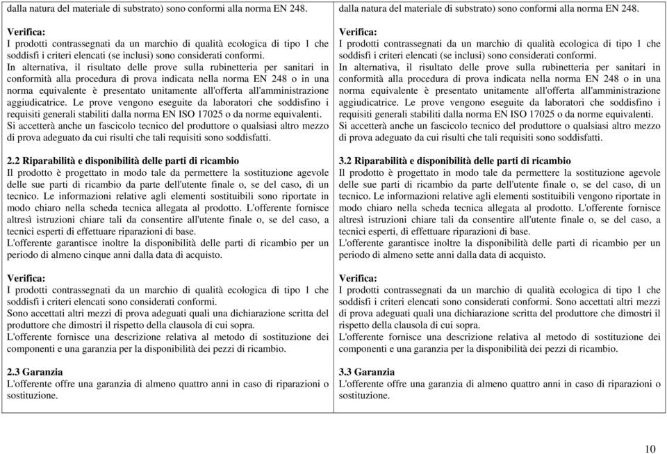 all'offerta all'amministrazione aggiudicatrice. Le prove vengono eseguite da laboratori che soddisfino i requisiti generali stabiliti dalla norma EN ISO 17025 o da norme equivalenti.