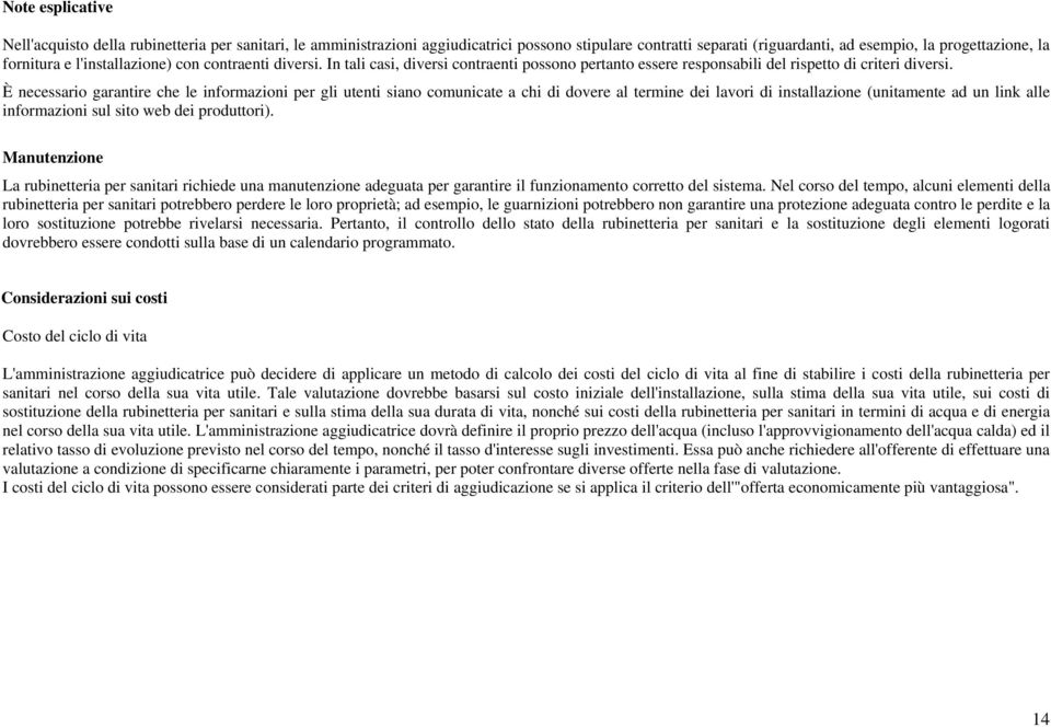 È necessario garantire che le informazioni per gli utenti siano comunicate a chi di dovere al termine dei lavori di installazione (unitamente ad un link alle informazioni sul sito web dei produttori).