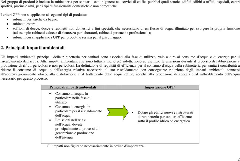 I criteri GPP non si applicano ai seguenti tipi di prodotto: rubinetti per vasche da bagno; rubinetti esterni; soffioni di docce, docce e rubinetti non domestici a fini speciali, che necessitano di