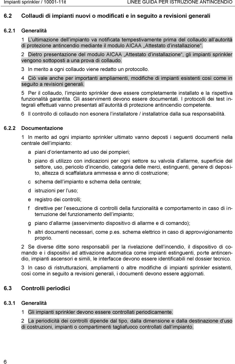 1 Generalità 1 L ultimazione dell impianto va notificata tempestivamente prima del collaudo all autorità di protezione antincendio mediante il modulo AICAA Attestato d installazione.