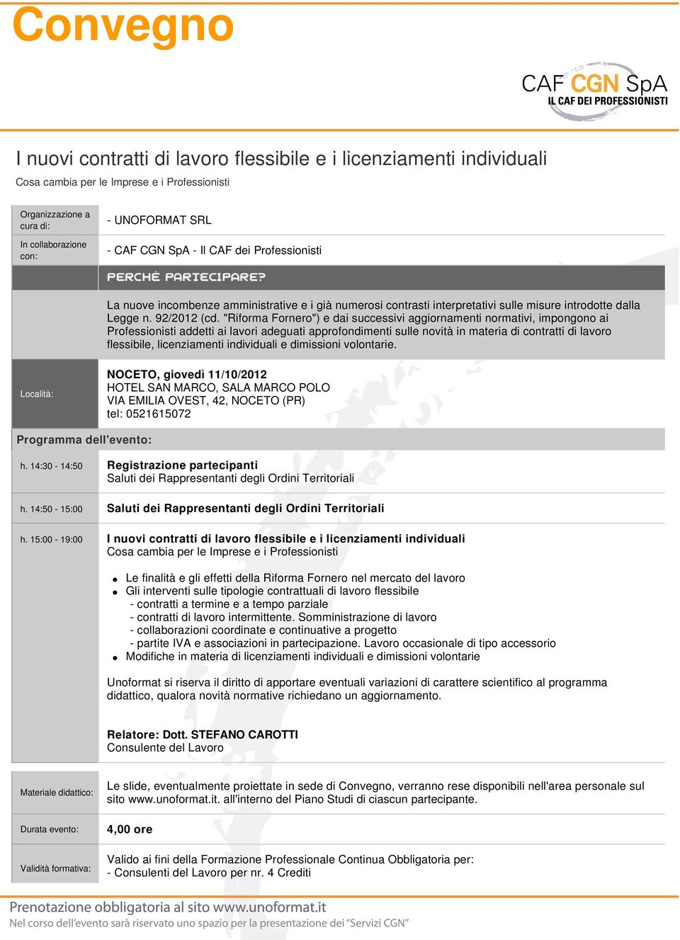 "Riforma Fornero") e dai successivi aggiornamenti normativi, impongono ai Professionisti addetti ai lavori adeguati approfondimenti sulle novità in materia di contratti di lavoro flessibile,