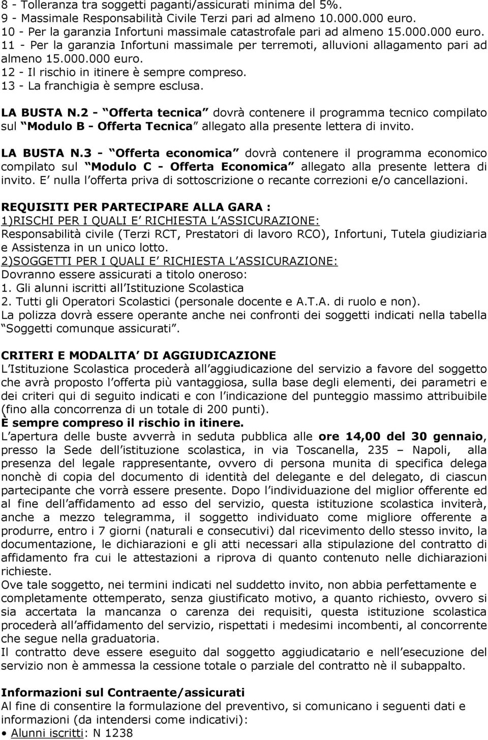 13 - La franchigia è sempre esclusa. LA BUSTA N.2 - Offerta tecnica dovrà contenere il programma tecnico compilato sul Modulo B - Offerta Tecnica allegato alla presente lettera di invito. LA BUSTA N.3 - Offerta economica dovrà contenere il programma economico compilato sul Modulo C - Offerta Economica allegato alla presente lettera di invito.