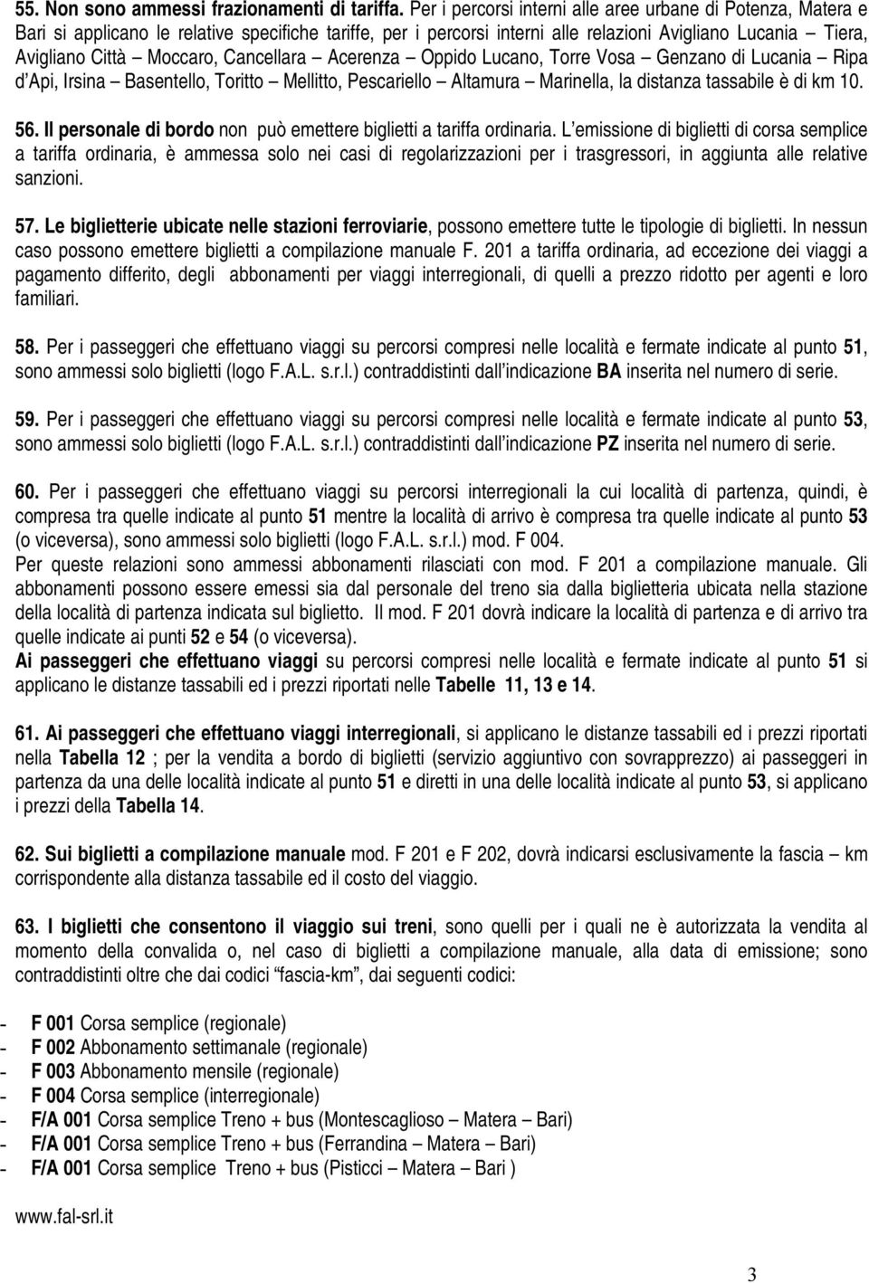 Cancellara Acerenza Oppido Lucano, Torre Vosa Genzano di Lucania Ripa d Api, Irsina Basentello, Toritto Mellitto, Pescariello Altamura Marinella, la distanza tassabile è di km 10. 56.