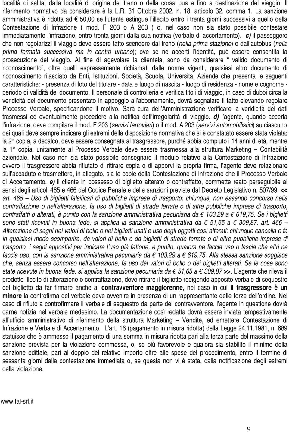 F 203 o A 203 ) o, nel caso non sia stato possibile contestare immediatamente l infrazione, entro trenta giorni dalla sua notifica (verbale di accertamento).