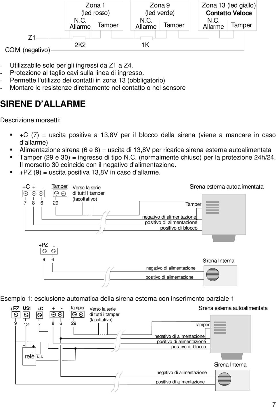 - Permette l utilizzo dei contatti in zona 13 (obbligatorio) - Montare le resistenze direttamente nel contatto o nel sensore SIRENE D ALLARME Descrizione morsetti: +C (7) = uscita positiva a 13,8V