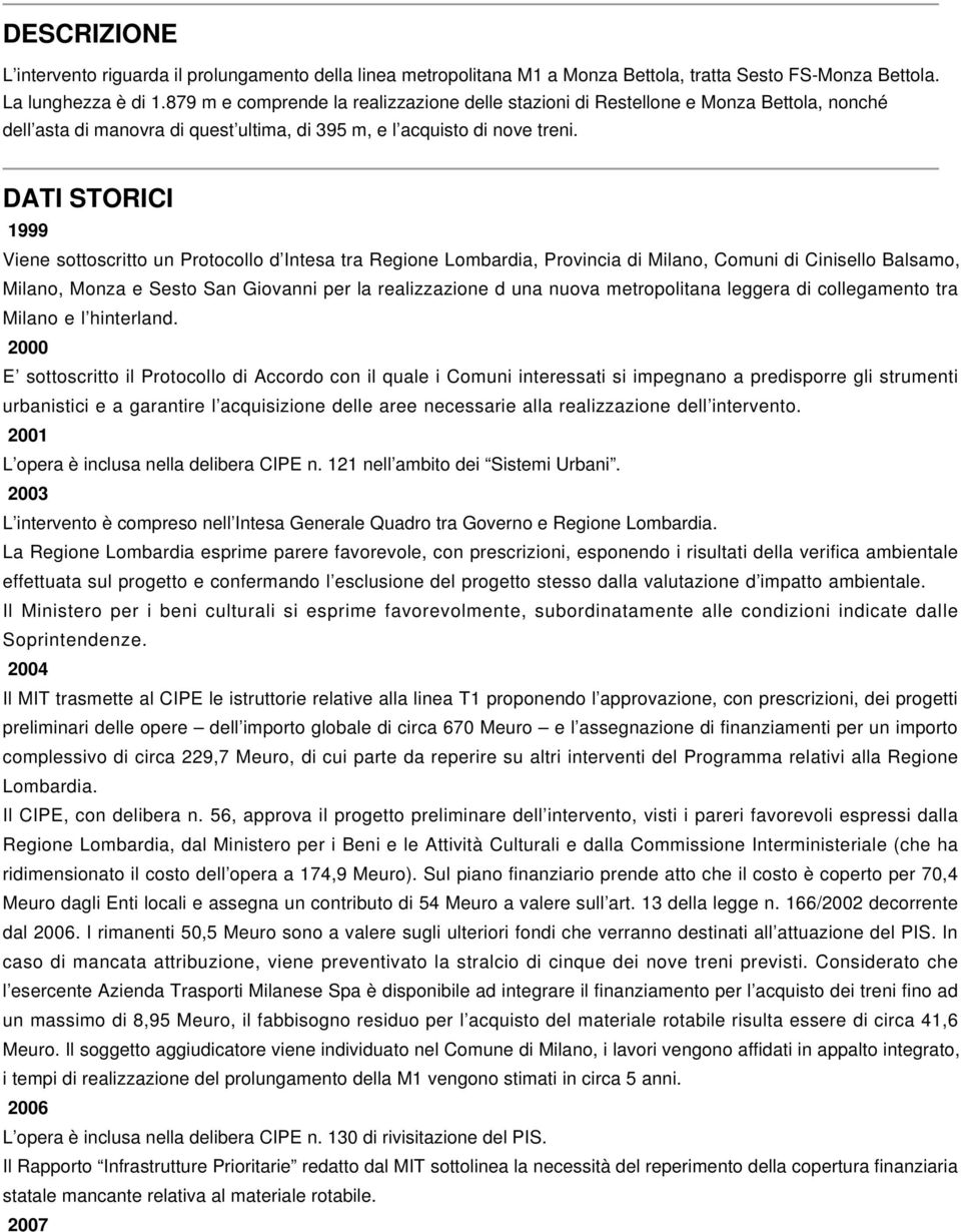 DATI STORICI 1999 Viene sottoscritto un Protocollo d Intesa tra Regione Lombardia, Provincia di Milano, Comuni di Cinisello Balsamo, Milano, Monza e Sesto San Giovanni per la realizzazione d una