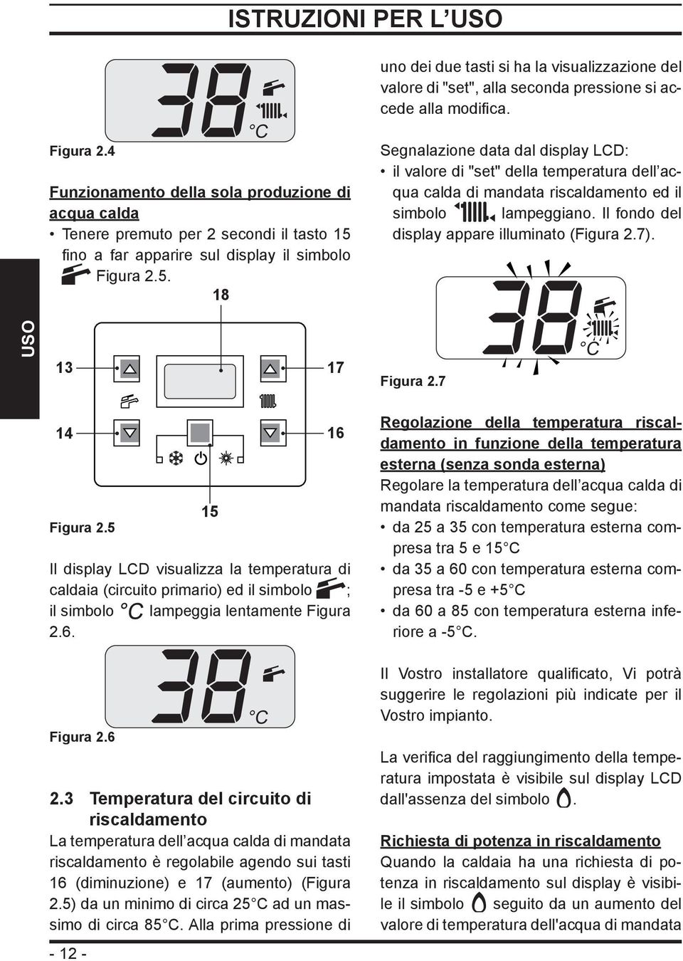 Segnalazione data dal display LCD: il valore di "set" della temperatura dell acqua calda di mandata riscaldamento ed il simbolo lampeggiano. Il fondo del display appare illuminato (Figura 2.7).