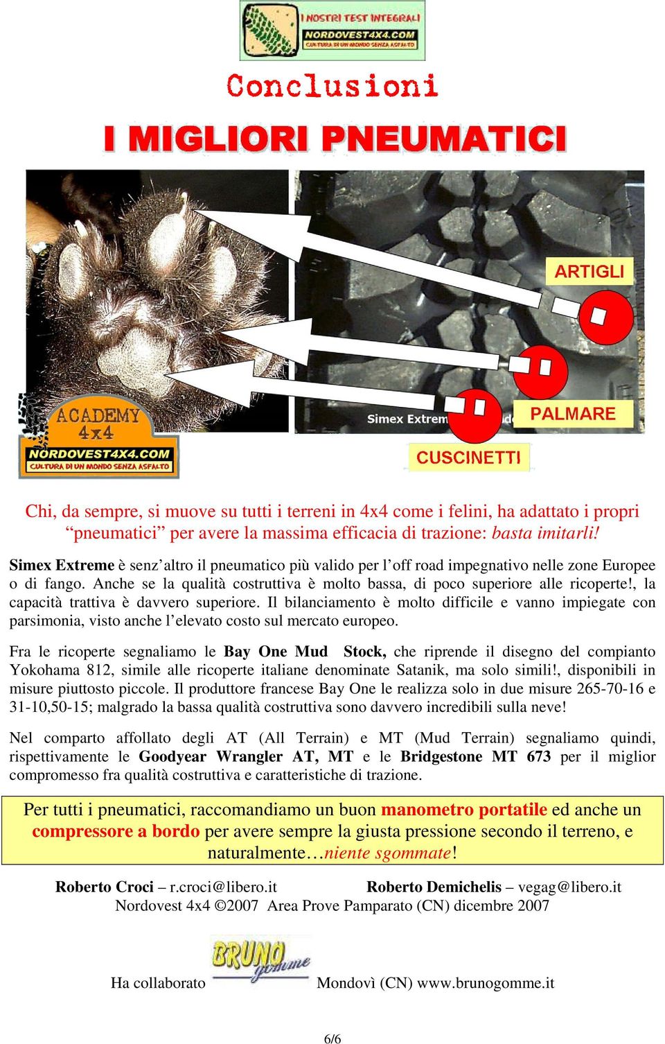 , la capacità trattiva è davvero superiore. Il bilanciamento è molto difficile e vanno impiegate con parsimonia, visto anche l elevato costo sul mercato europeo.