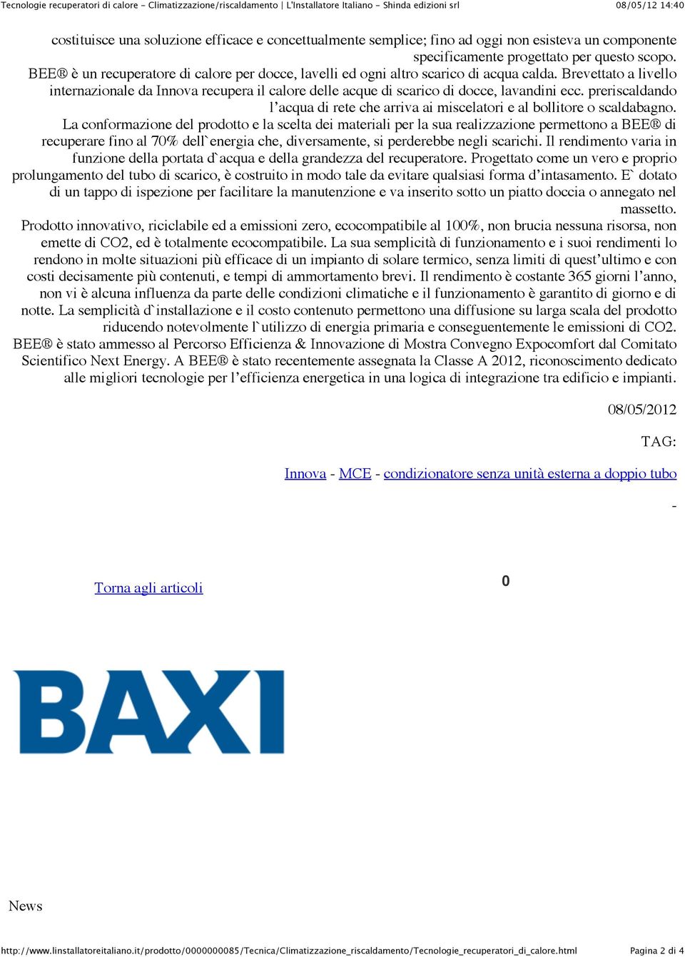 Brevettato a livello internazionale da recupera il calore delle acque di scarico di docce, lavandini ecc. preriscaldando l acqua di rete che arriva ai miscelatori e al bollitore o scaldabagno.