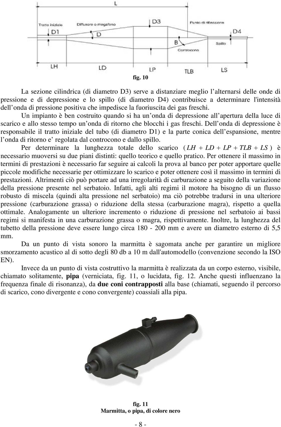 Un impianto è ben costruito quando si ha un onda di depressione all apertura della luce di scarico e allo stesso tempo un onda di ritorno che blocchi i gas freschi.