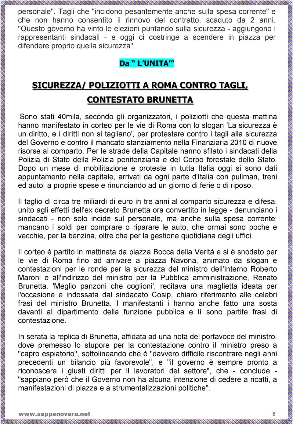 Da L UNITA SICUREZZA/ POLIZIOTTI A ROMA CONTRO TAGLI,, CONTESTATO BRUNETTA Sono stati 40mila, secondo gli organizzatori, i poliziotti che questa mattina hanno manifestato in corteo per le vie di Roma