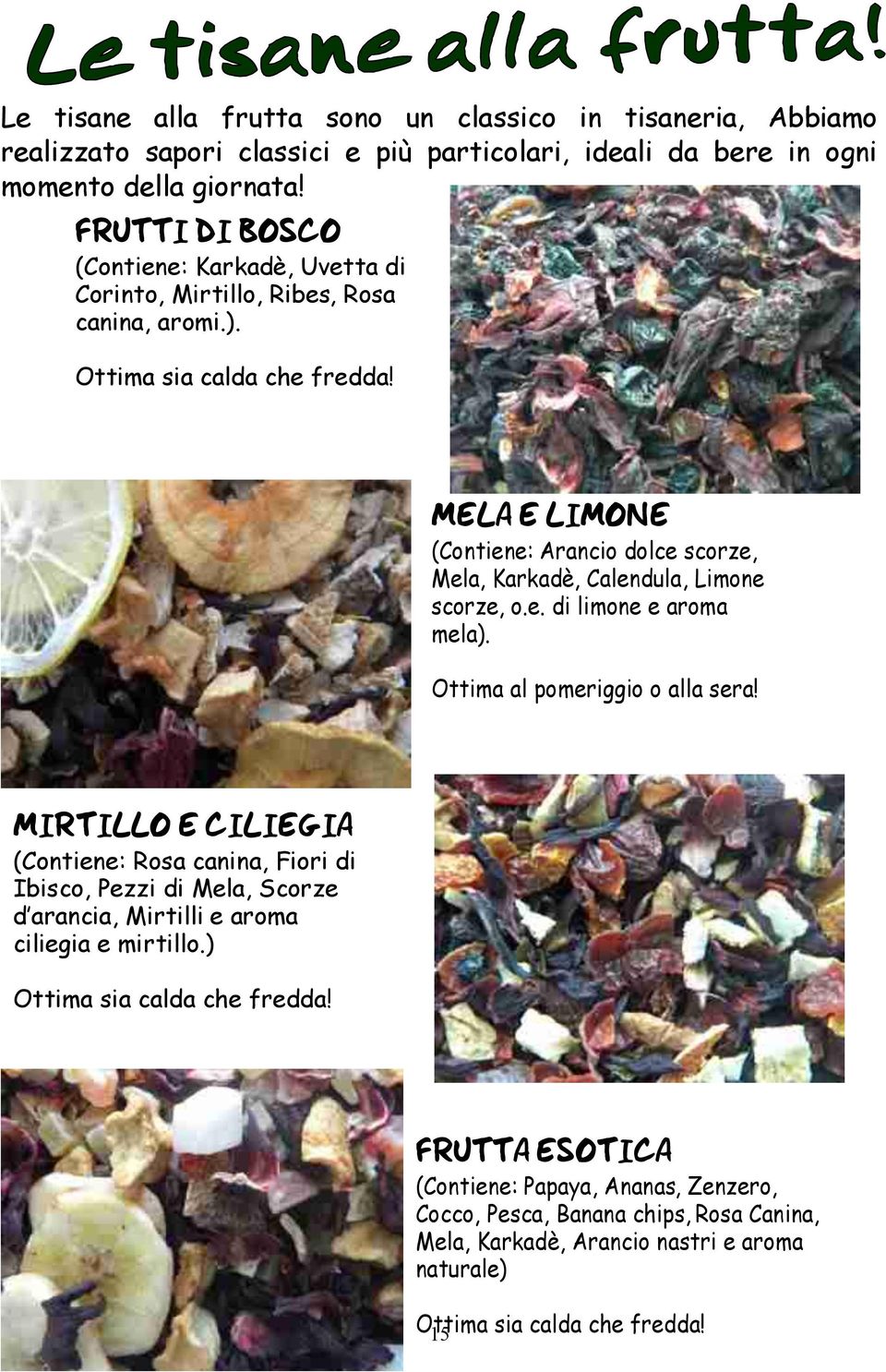 MELA E LIMONE (Contiene: Arancio dolce scorze, Mela, Karkadè, Calendula, Limone scorze, o.e. di limone e aroma mela). Ottima al pomeriggio o alla sera!