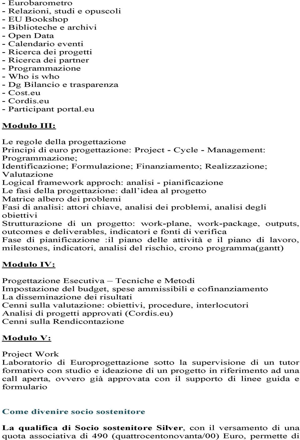 eu Modulo III: Le regole della progettazione Principi di euro progettazione: Project - Cycle - Management: Programmazione; Identificazione; Formulazione; Finanziamento; Realizzazione; Valutazione