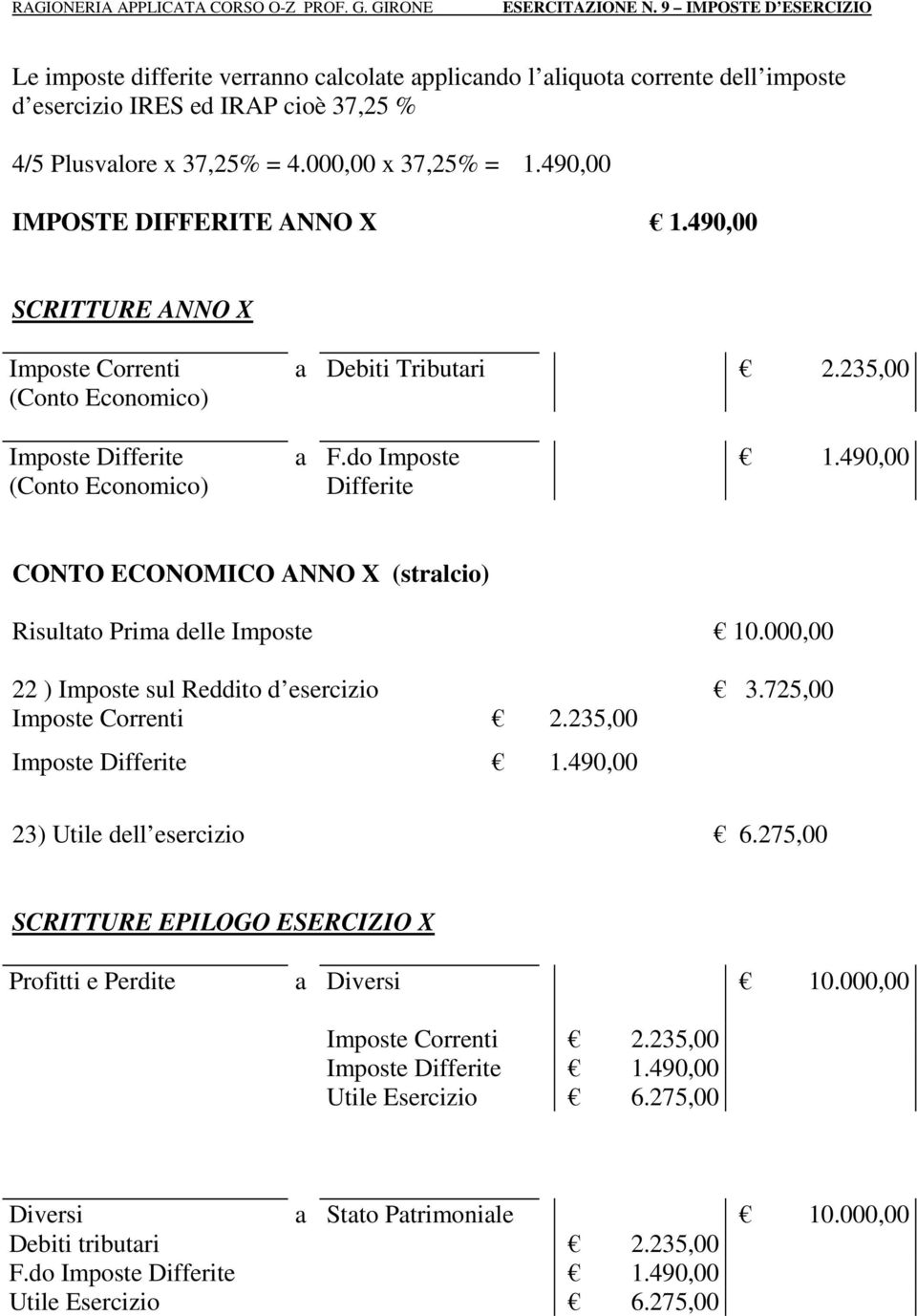 490,00 CONTO ECONOMICO ANNO X (stralcio) Risultato Prima delle Imposte 10.000,00 22 ) Imposte sul Reddito d esercizio 3.725,00 Imposte Correnti 2.235,00 Imposte Differite 1.