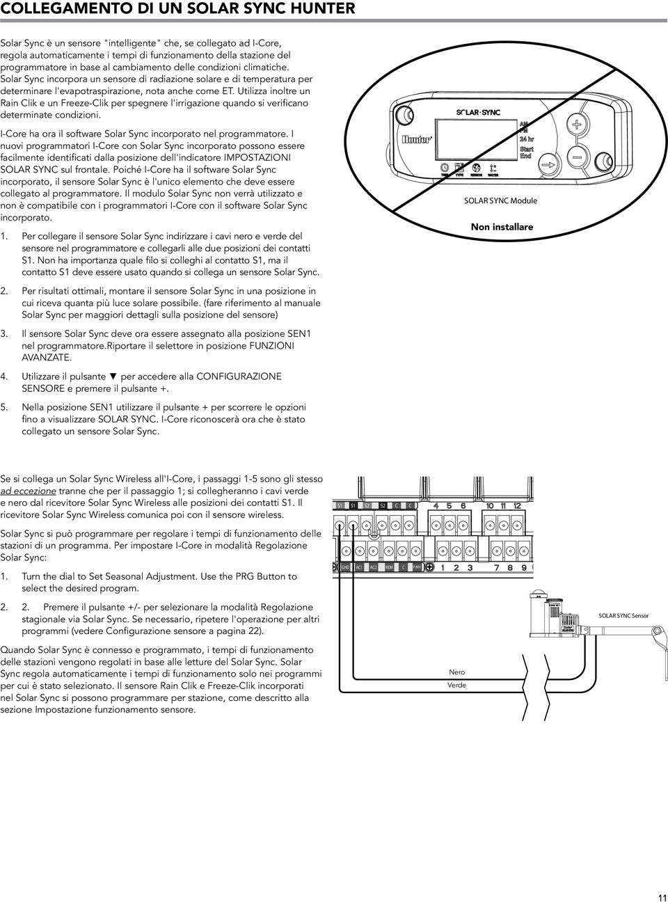 Utilizza inoltre un Rain Clik e un Freeze-Clik per spegnere l'irrigazione quando si verificano determinate condizioni. I-Core ha ora il software Solar Sync incorporato nel programmatore.