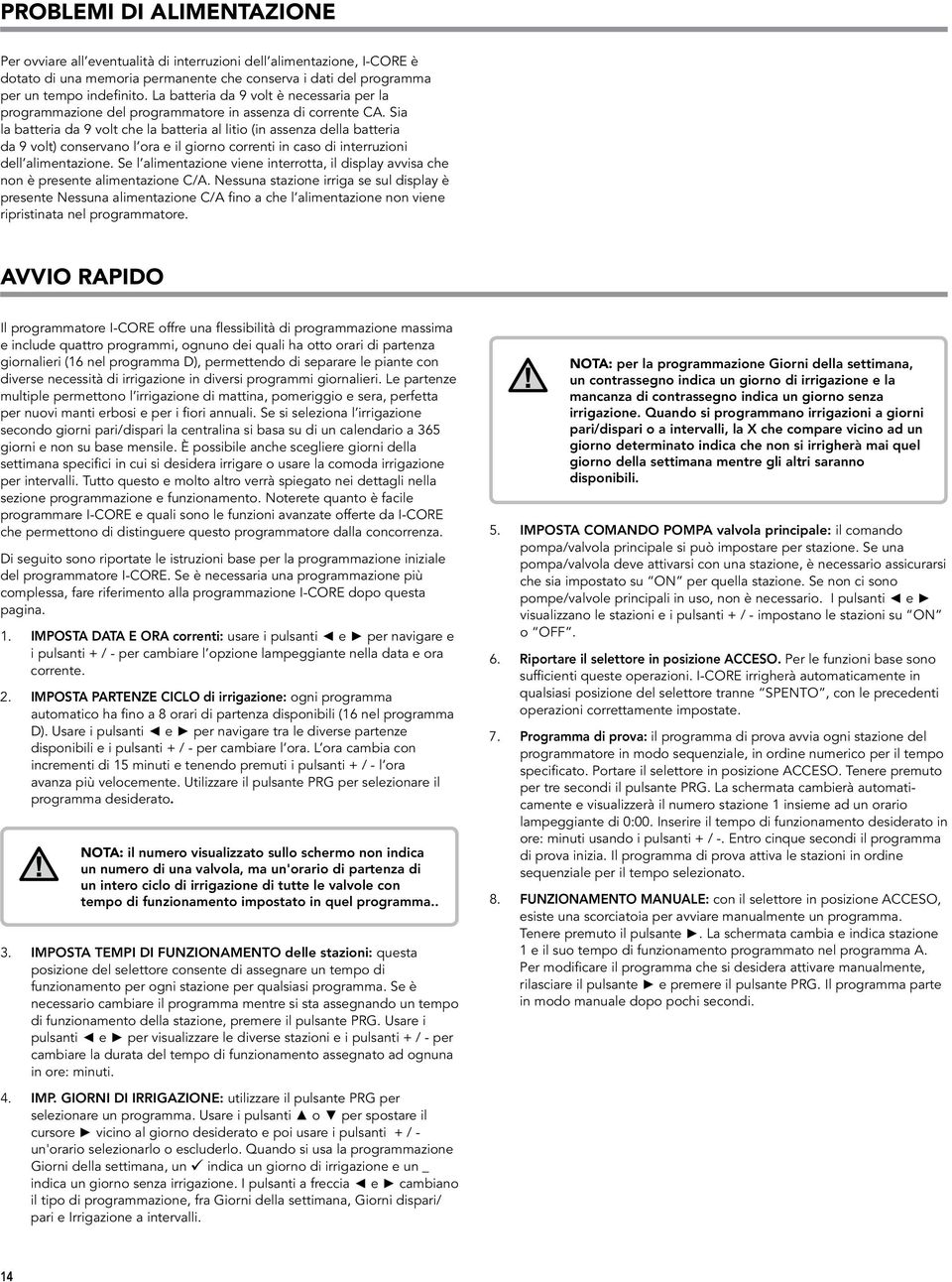 Sia la batteria da 9 volt che la batteria al litio (in assenza della batteria da 9 volt) conservano l ora e il giorno correnti in caso di interruzioni dell alimentazione.