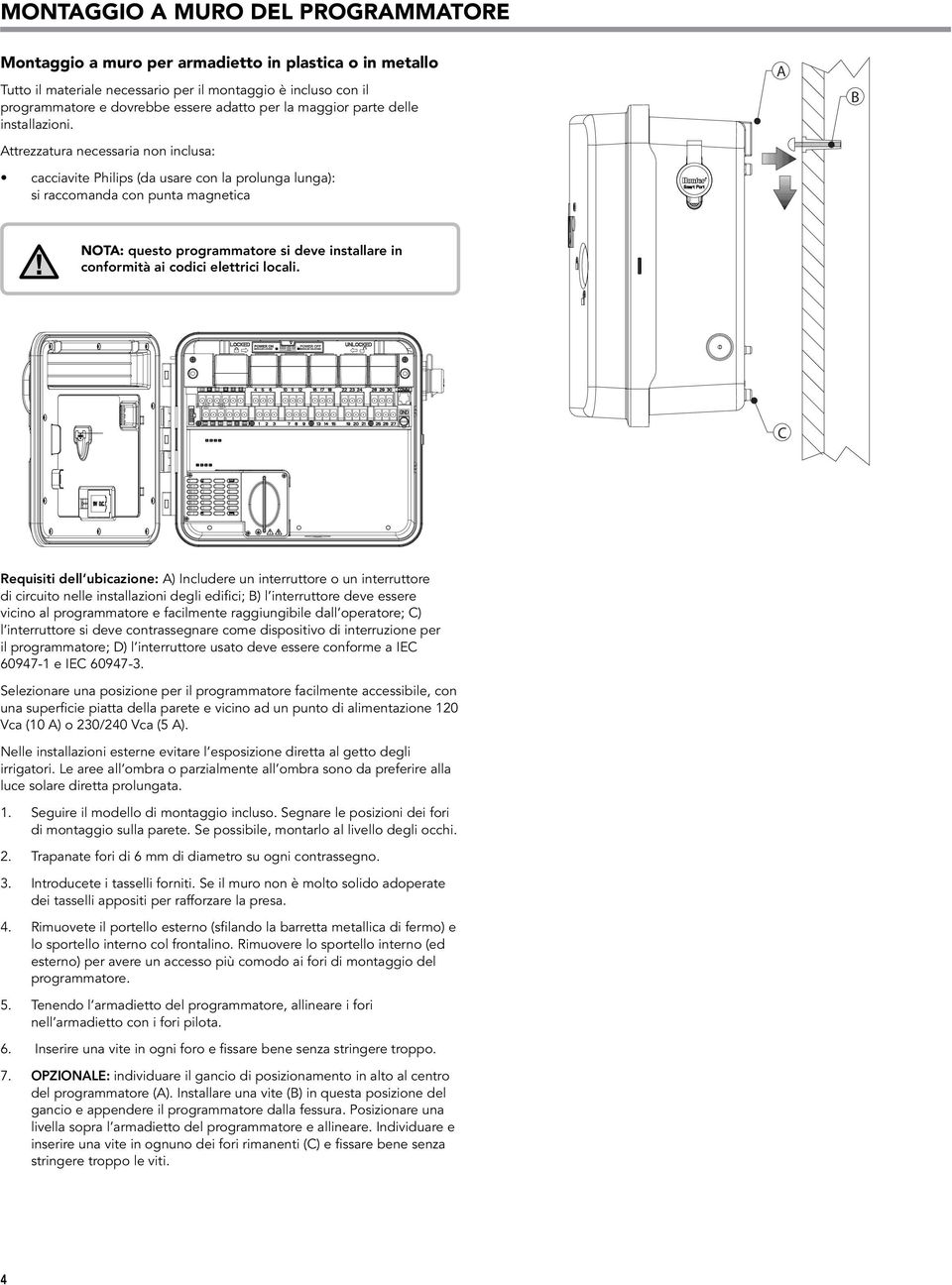 Attrezzatura necessaria non inclusa: cacciavite Philips (da usare con la prolunga lunga): si raccomanda con punta magnetica A B NOTA: questo programmatore si deve installare in conformità ai codici