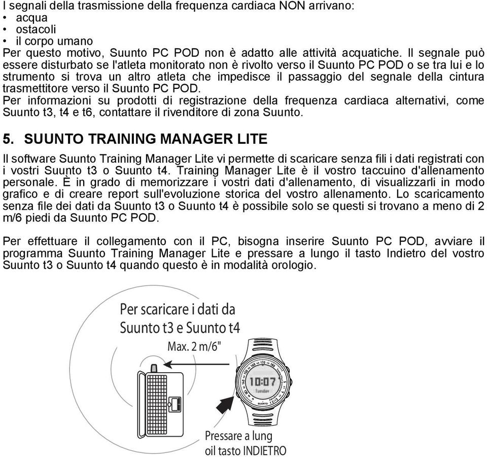 trasmettitore verso il Suunto PC POD. Per informazioni su prodotti di registrazione della frequenza cardiaca alternativi, come Suunto t3, t4 e t6, contattare il rivenditore di zona Suunto. 5.