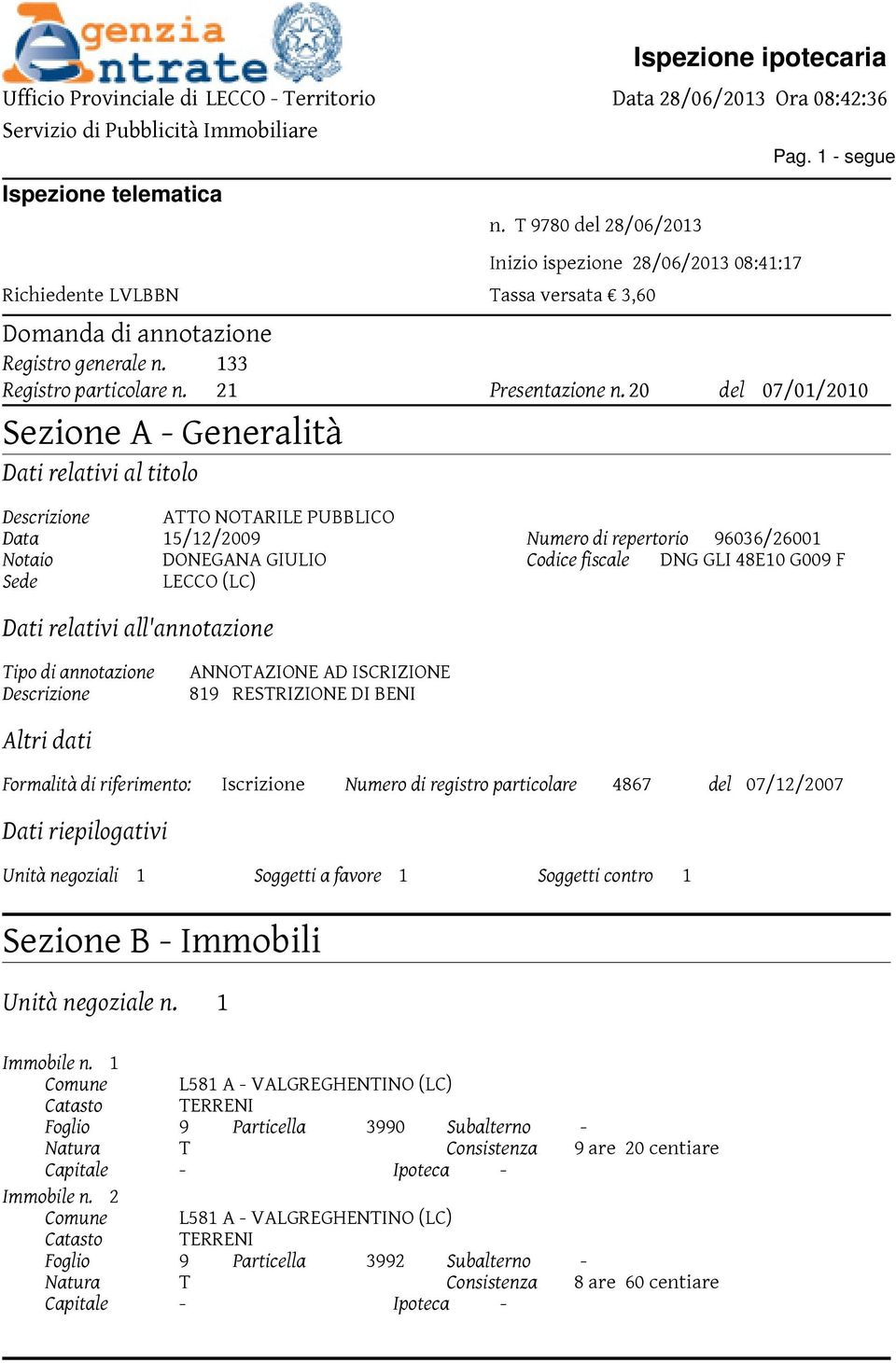 20 del 07/01/2010 Sezione A - Generalità Dati relativi al titolo Descrizione ATTO NOTARILE PUBBLICO Data 15/12/2009 Numero di repertorio 96036/26001 Notaio DONEGANA GIULIO Codice fiscale DNG GLI