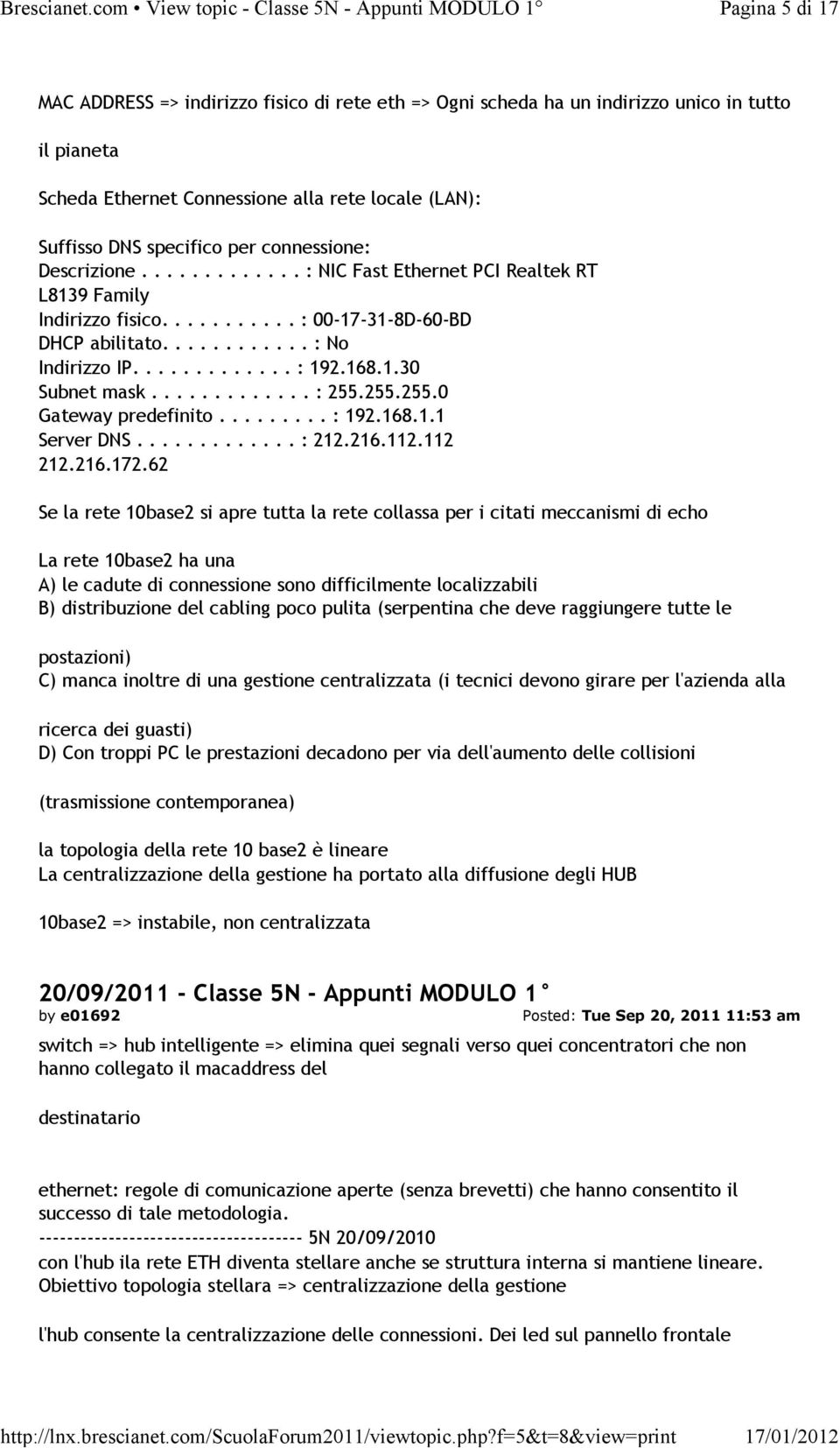 specifico per connessione: Descrizione............. : NIC Fast Ethernet PCI Realtek RT L8139 Family Indirizzo fisico........... : 00-17-31-8D-60-BD DHCP abilitato............ : No Indirizzo IP............. : 192.