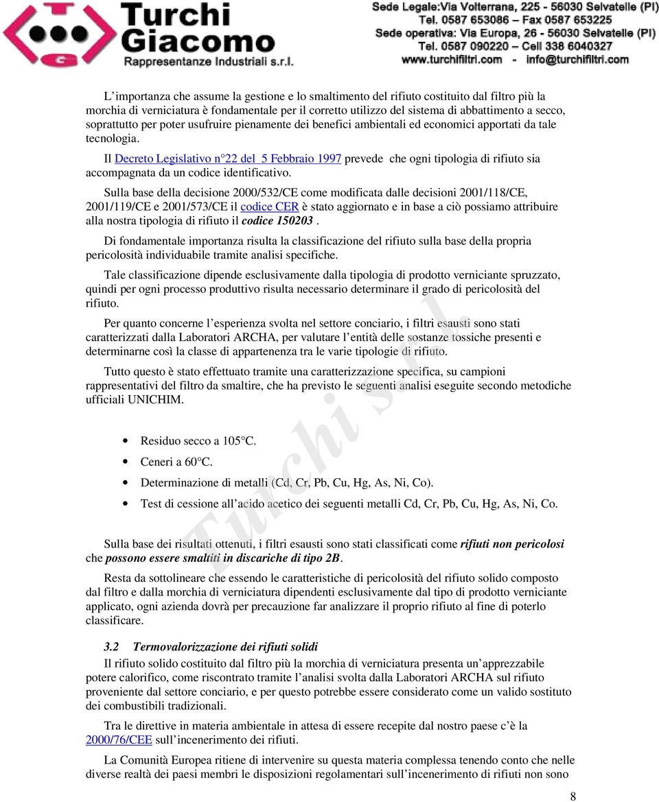 Il Decreto Legislativo n 22 del 5 Febbraio 1997 prevede che ogni tipologia di rifiuto sia accompagnata da un codice identificativo.