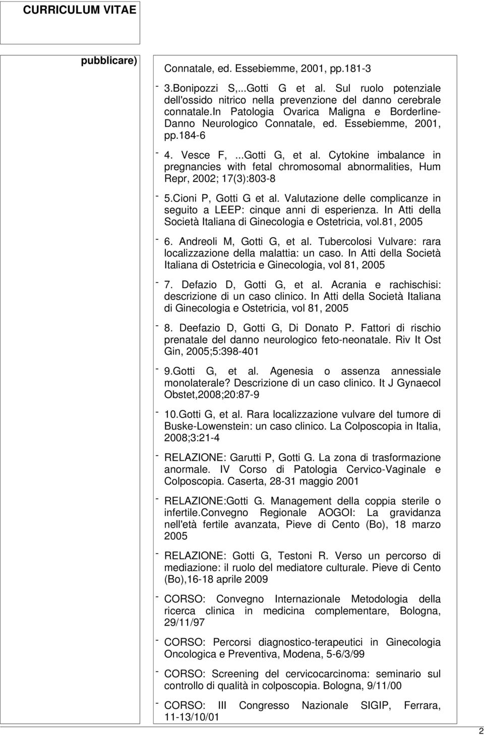 Cytokine imbalance in pregnancies with fetal chromosomal abnormalities, Hum Repr, 2002; 17(3):803-8 - 5.Cioni P, Gotti G et al.