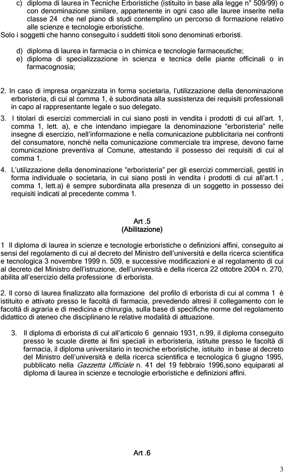 d) diploma di laurea in farmacia o in chimica e tecnologie farmaceutiche; e) diploma di specializzazione in scienza e tecnica delle piante officinali o in farmacognosia; 2.