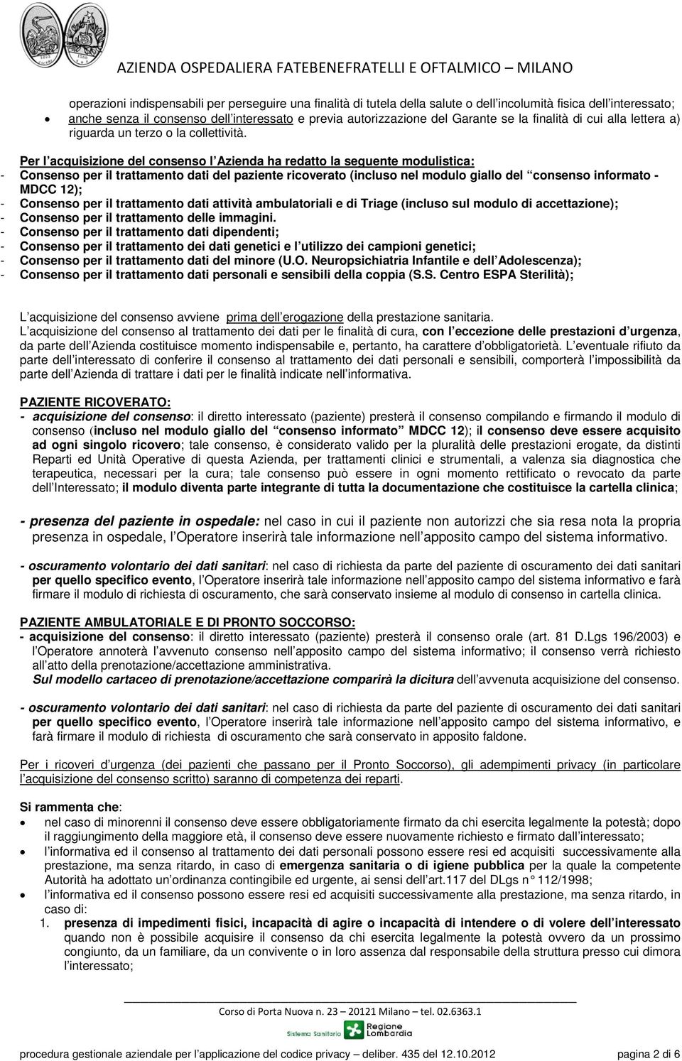 Per l acquisizione del consenso l Azienda ha redatto la seguente modulistica: - Consenso per il trattamento dati del paziente ricoverato (incluso nel modulo giallo del consenso informato - MDCC 12);