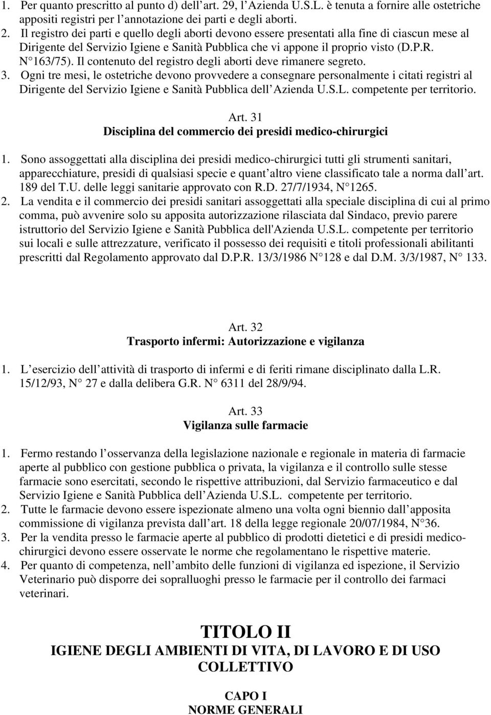 Il registro dei parti e quello degli aborti devono essere presentati alla fine di ciascun mese al Dirigente del Servizio Igiene e Sanità Pubblica che vi appone il proprio visto (D.P.R. N 163/75).