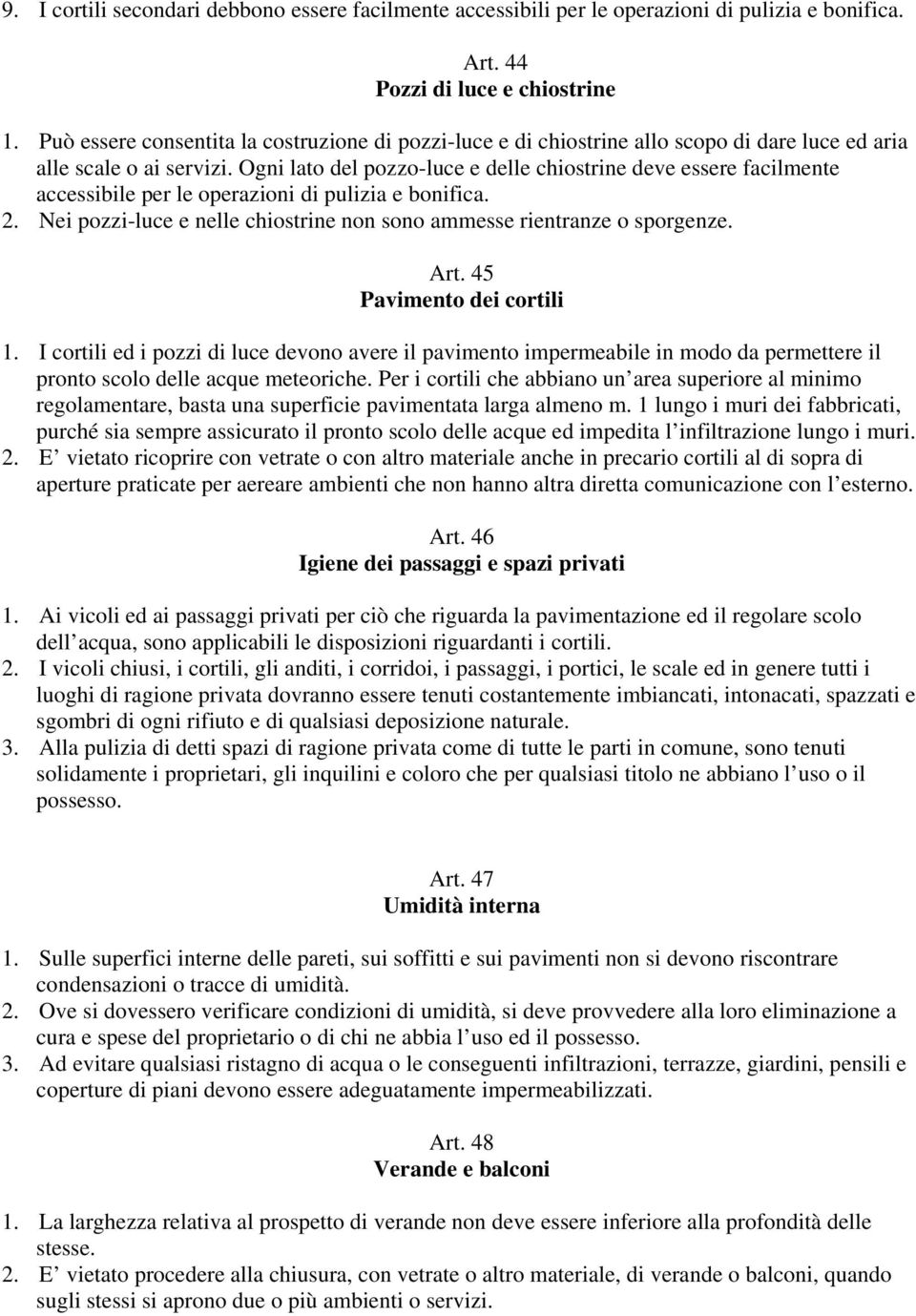 Ogni lato del pozzo-luce e delle chiostrine deve essere facilmente accessibile per le operazioni di pulizia e bonifica. 2. Nei pozzi-luce e nelle chiostrine non sono ammesse rientranze o sporgenze.