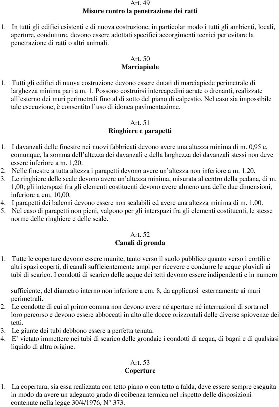 penetrazione di ratti o altri animali. Art. 50 Marciapiede 1. Tutti gli edifici di nuova costruzione devono essere dotati di marciapiede perimetrale di larghezza minima pari a m. 1. Possono costruirsi intercapedini aerate o drenanti, realizzate all esterno dei muri perimetrali fino al di sotto del piano di calpestio.