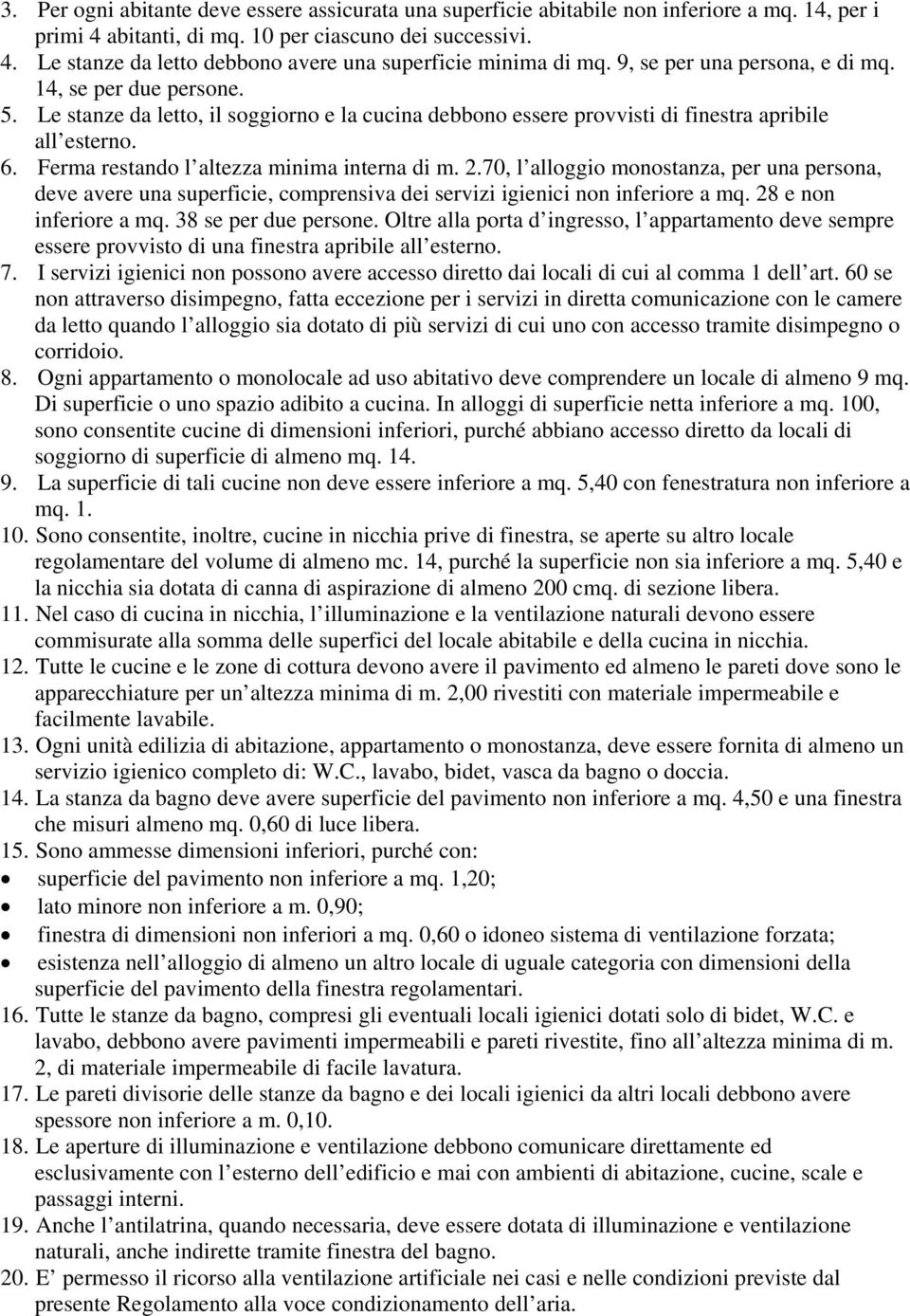 Ferma restando l altezza minima interna di m. 2.70, l alloggio monostanza, per una persona, deve avere una superficie, comprensiva dei servizi igienici non inferiore a mq. 28 e non inferiore a mq.