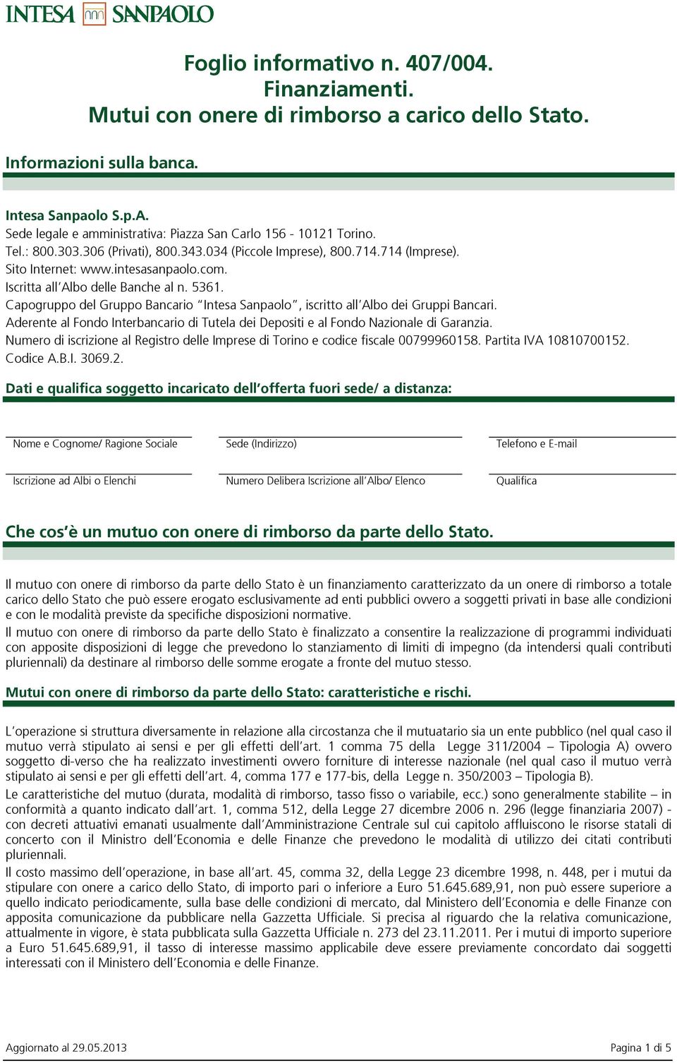 Iscritta all Albo delle Banche al n. 5361. Capogruppo del Gruppo Bancario Intesa Sanpaolo, iscritto all Albo dei Gruppi Bancari.