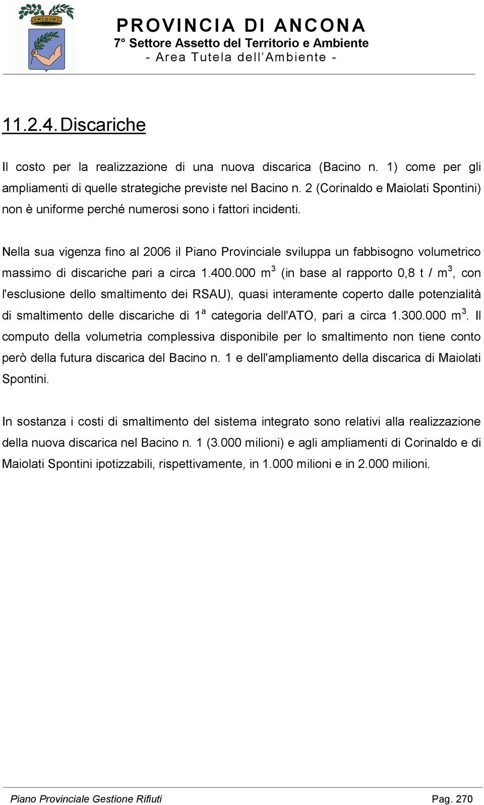 Nella sua vigenza fino al 2006 il Piano Provinciale sviluppa un fabbisogno volumetrico massimo di discariche pari a circa 1.400.