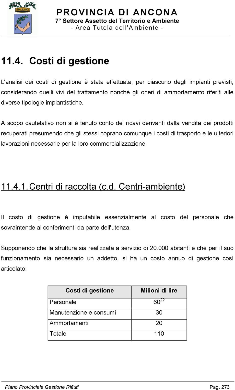 A scopo cautelativo non si è tenuto conto dei ricavi derivanti dalla vendita dei prodotti recuperati presumendo che gli stessi coprano comunque i costi di trasporto e le ulteriori lavorazioni