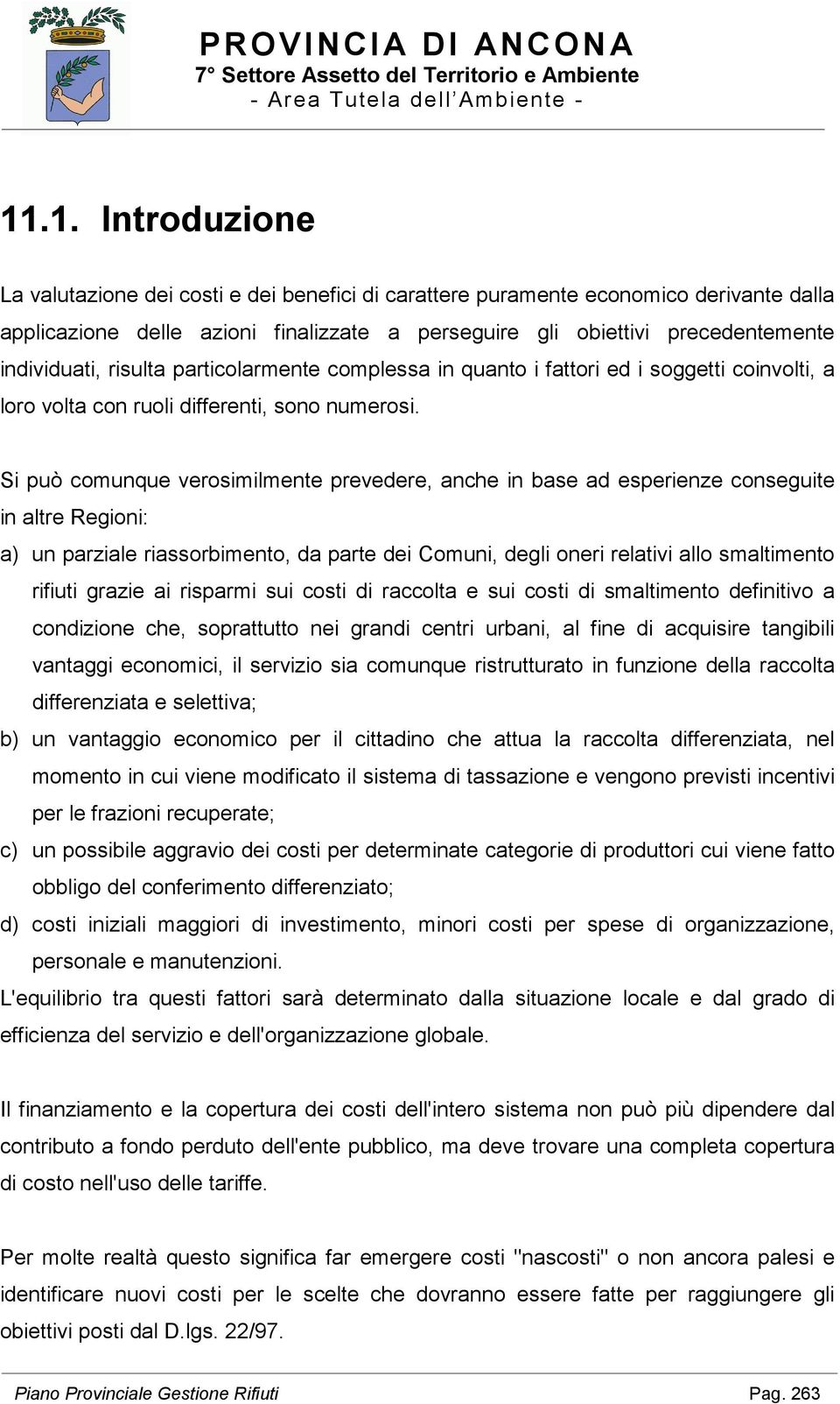 Si può comunque verosimilmente prevedere, anche in base ad esperienze conseguite in altre Regioni: a) un parziale riassorbimento, da parte dei Comuni, degli oneri relativi allo smaltimento rifiuti