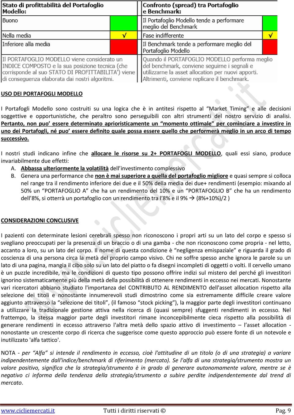 Pertanto, non puo essere determinato aprioristicamente un momento ottimale per cominciare a investire in uno dei Portafogli, né puo essere definito quale possa essere quello che performerà meglio in