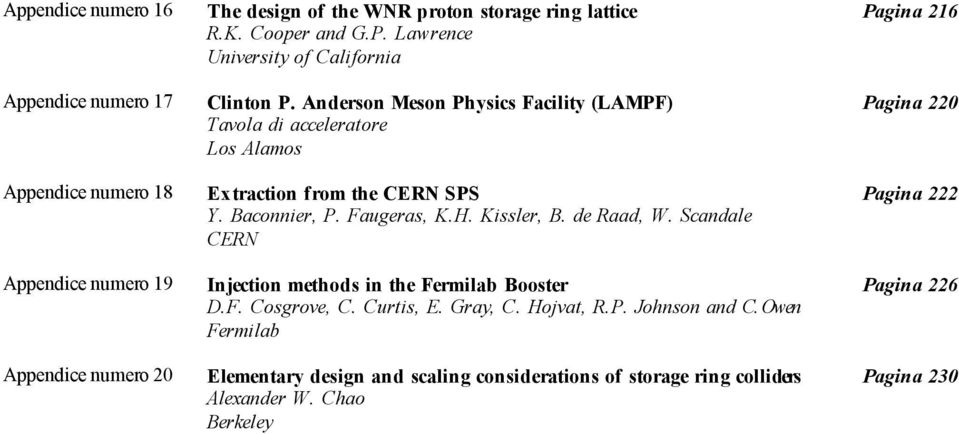 Kissler, B. de Raad, W. Scandale Appendice numero 19 Injection methods in the Booster Pagina 226 D.F. Cosgrove, C. Curtis, E. Gray, C. Hojvat, R.P. Johnson and C.