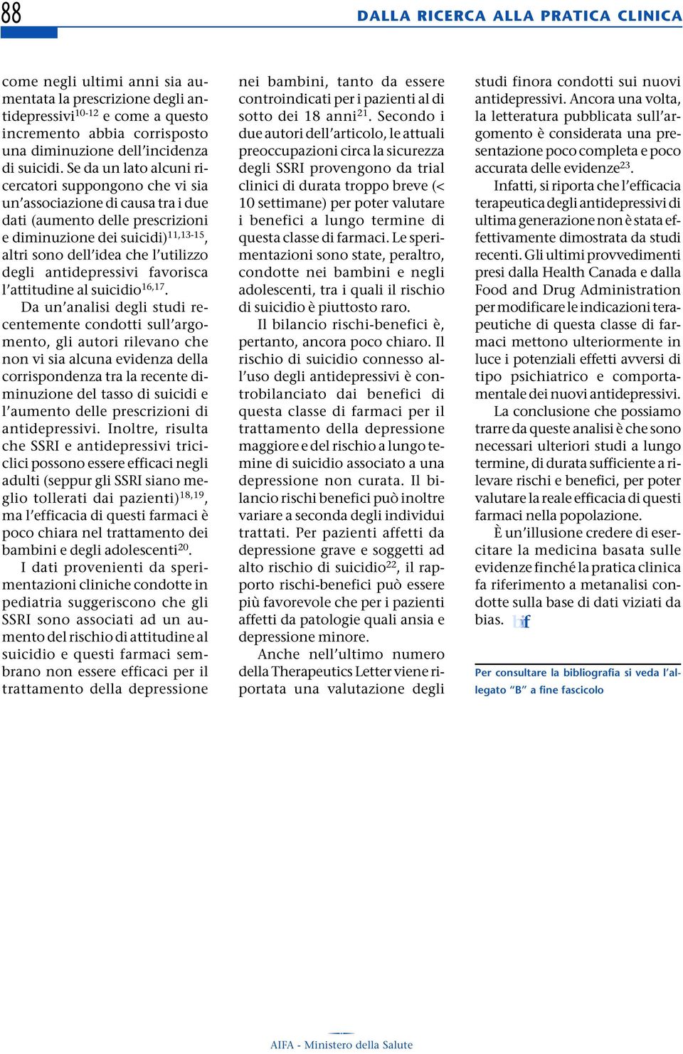 Se da un lato alcuni ricercatori suppongono che vi sia un associazione di causa tra i due dati (aumento delle prescrizioni e diminuzione dei suicidi) 11,13-15, altri sono dell idea che l utilizzo