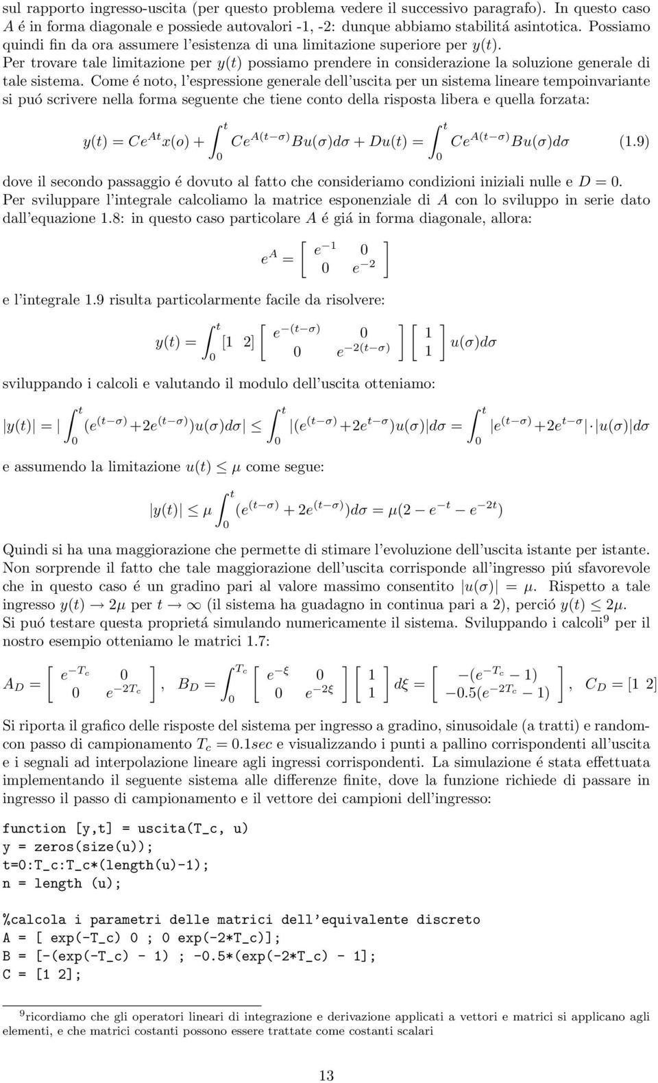 Come é noto, l espressione generale dell uscita per un sistema lineare tempoinvariante si puó scrivere nella forma seguente che tiene conto della risposta libera e quella forzata: y(t) Ce At x(o) + t