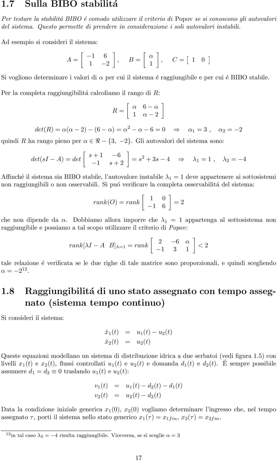 Ad esempio si consideri il sistema: [ 6 A 2 [ α, B, C [ Si vogliono determinare i valori di α per cui il sistema é raggiungibile e per cui é BIBO stabile.