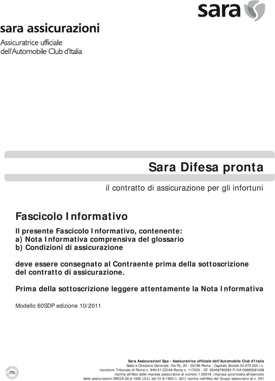 Prima della sottoscrizione leggere attentamente la Nota Informativa Modello 60SDP edizione 10/2011 Sara Assicurazioni Spa - Assicuratrice ufficiale dell Automobile Club d Italia Sede e Direzione