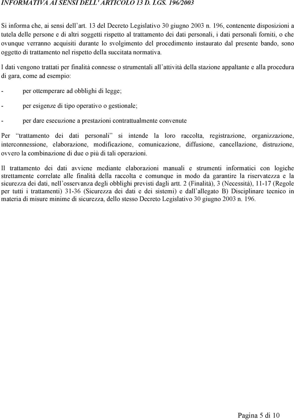 del procedimento instaurato dal presente bando, sono oggetto di trattamento nel rispetto della succitata normativa.