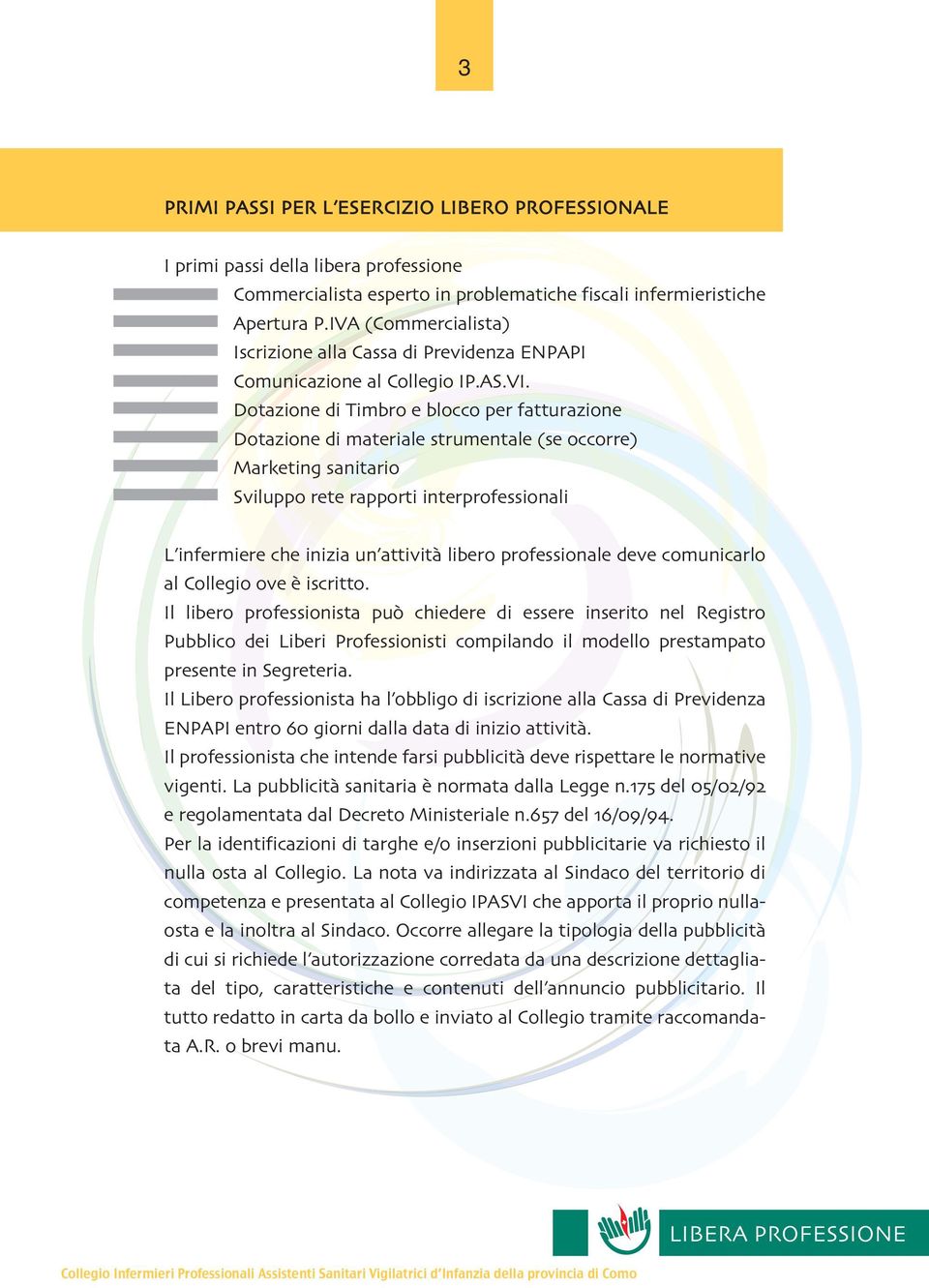 Dotazione di Timbro e blocco per fatturazione Dotazione di materiale strumentale se occorre Marketing sanitario Sviluppo rete rapporti interprofessionali L infermiere che inizia un attivita` libero