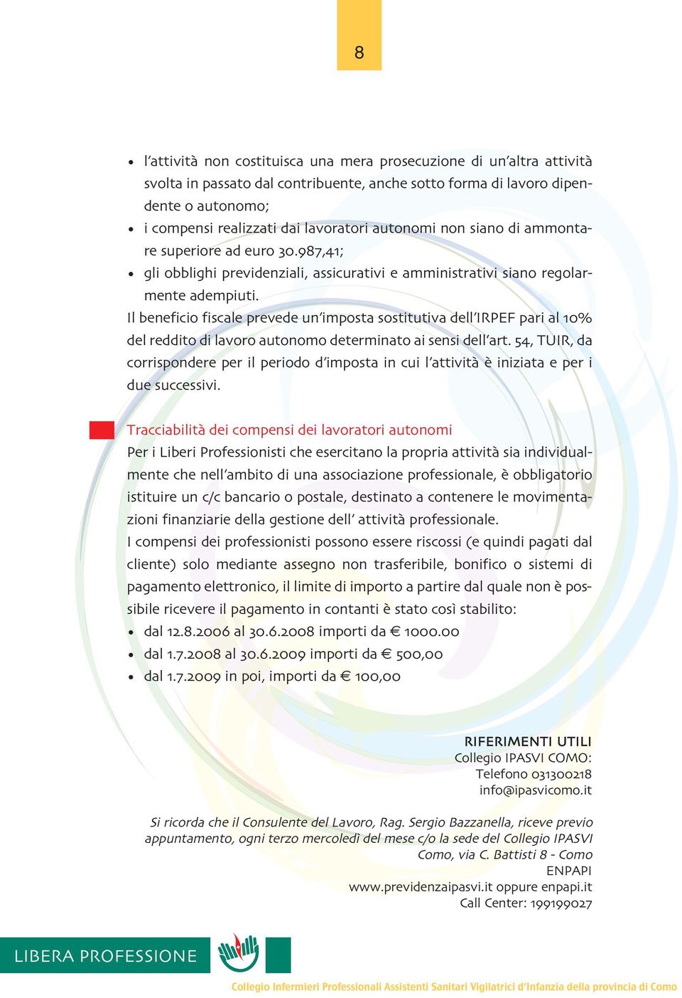 Il beneficio fiscale prevede un imposta sostitutiva dell IRPEF pari al 10% del reddito di lavoro autonomo determinato ai sensi dell art.