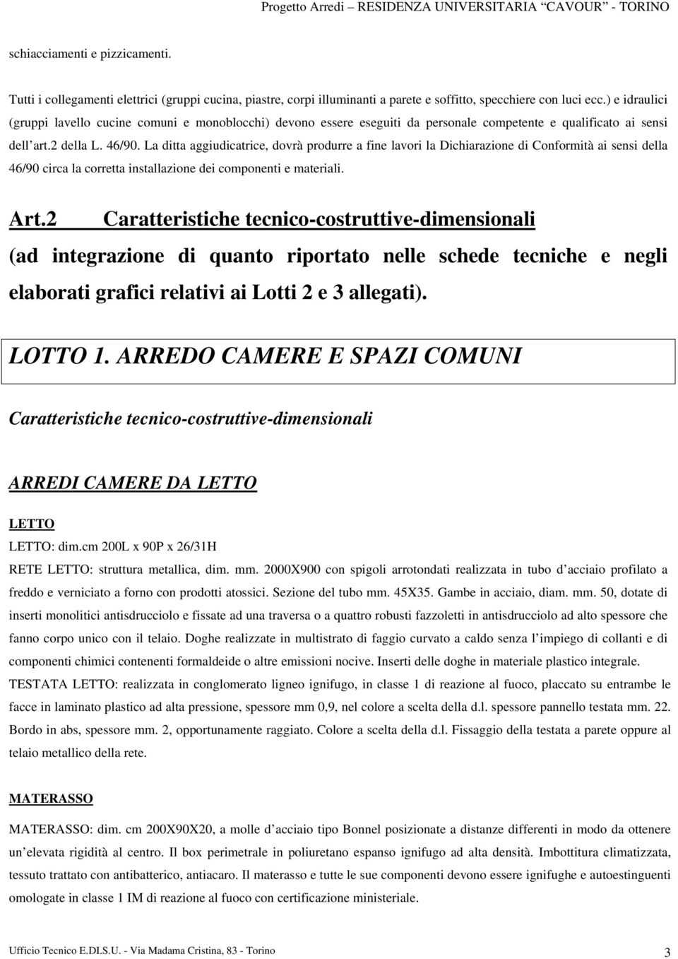 La ditta aggiudicatrice, dovrà produrre a fine lavori la Dichiarazione di Conformità ai sensi della 46/90 circa la corretta installazione dei componenti e materiali. Art.