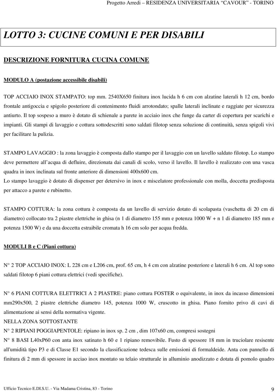 sicurezza antiurto. Il top sospeso a muro è dotato di schienale a parete in acciaio inox che funge da carter di copertura per scarichi e impianti.