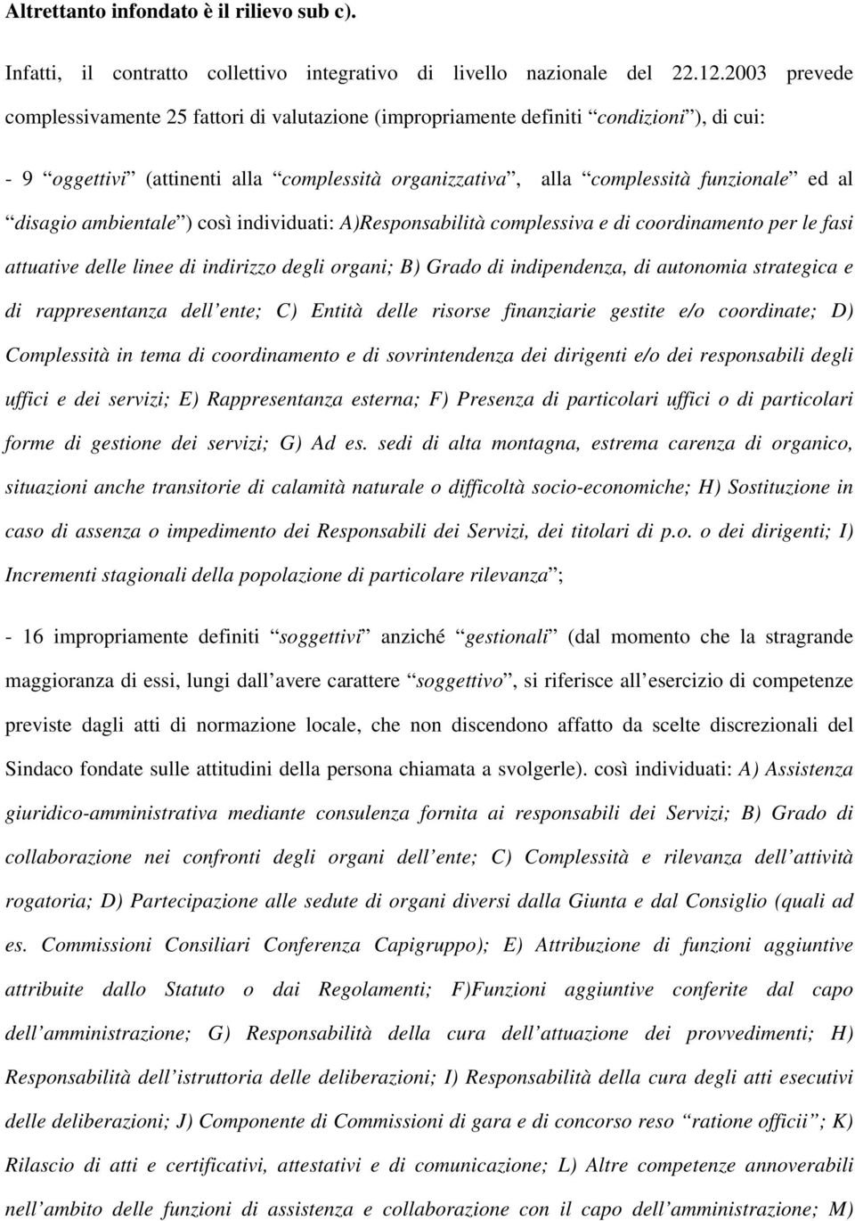 disagio ambientale ) così individuati: A)Responsabilità complessiva e di coordinamento per le fasi attuative delle linee di indirizzo degli organi; B) Grado di indipendenza, di autonomia strategica e